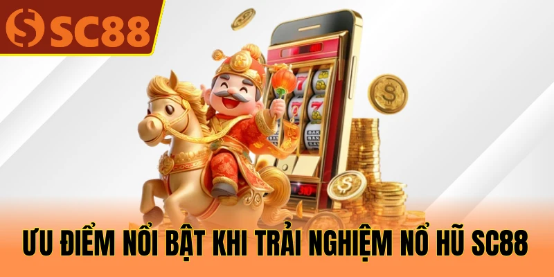 Ưu điểm nổi bật khi trải nghiệm nổ hũ SC88