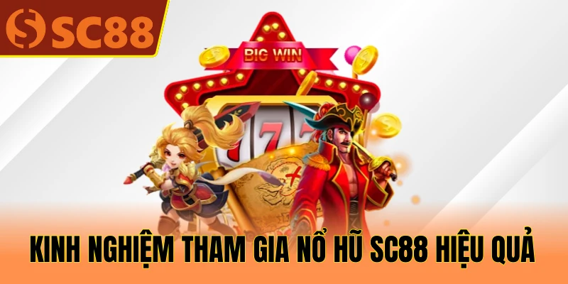 Kinh nghiệm tham gia nổ hũ SC88 hiệu quả