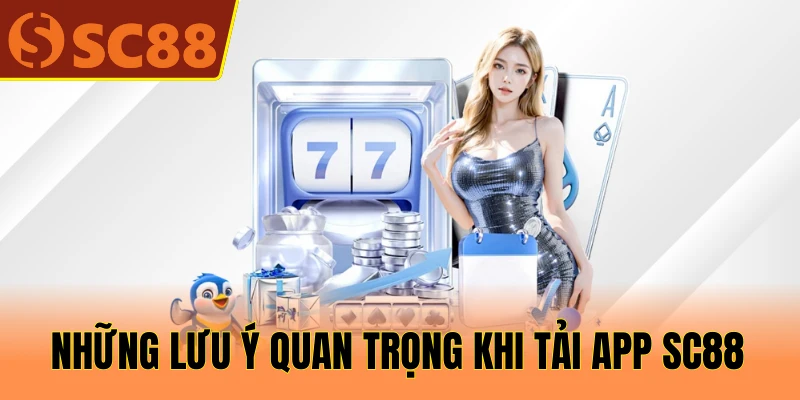 Những lưu ý quan trọng khi tải app SC88