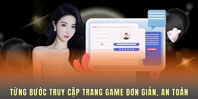 Từng bước truy cập trang game đơn giản, an toàn.