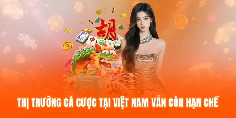 Thị trường cá cược tại Việt Nam vẫn còn hạn chế